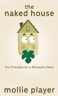Casa goală: Cinci principii pentru o casă minimalistă - The Naked House: Five Principles for a Minimalist Home
