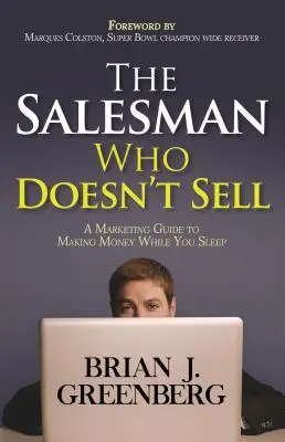 Vânzătorul care nu vinde: Un ghid de marketing pentru a face bani în timp ce dormi - The Salesman Who Doesn't Sell: A Marketing Guide for Making Money While You Sleep