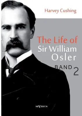 Viața lui Sir William Osler, volumul 2 - The Life of Sir William Osler, Volume 2
