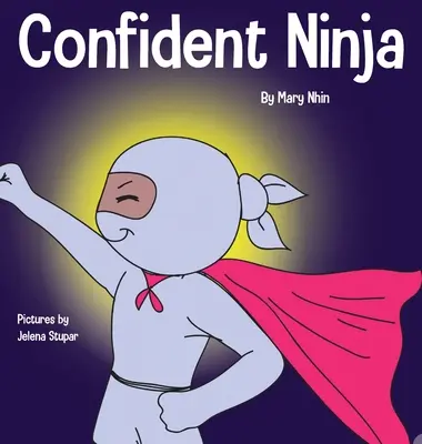 Confident Ninja: O carte pentru copii despre dezvoltarea încrederii în sine și a stimei de sine - Confident Ninja: A Children's Book About Developing Self Confidence and Self Esteem