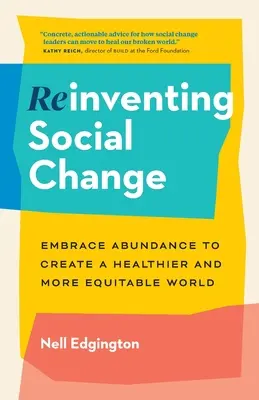 Reinventarea schimbării sociale: Îmbrățișează abundența pentru a crea o lume mai sănătoasă și mai echitabilă - Reinventing Social Change: Embrace Abundance to Create a Healthier and More Equitable World