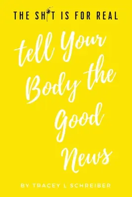 The Sh*t is for Real Spune-i corpului tău veștile bune - The Sh*t is for Real Tell Your Body the Good News