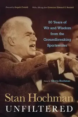 Stan Hochman nefiltrat: 50 Years of Wit and Wisdom from the Groundbreaking Sportswriter - Stan Hochman Unfiltered: 50 Years of Wit and Wisdom from the Groundbreaking Sportswriter