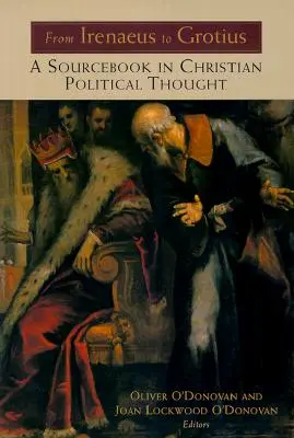 De la Irenaeus la Grotius: A Sourcebook in Christian Political Thought 100-1625 - From Irenaeus to Grotius: A Sourcebook in Christian Political Thought 100-1625