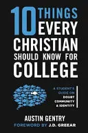 10 lucruri pe care orice creștin ar trebui să le știe pentru facultate: Ghidul unui student despre îndoială, comunitate și identitate: A Student's Guide on Doubt, Community, & Identity - 10 Things Every Christian Should Know For College: A Student's Guide on Doubt, Community, & Identity