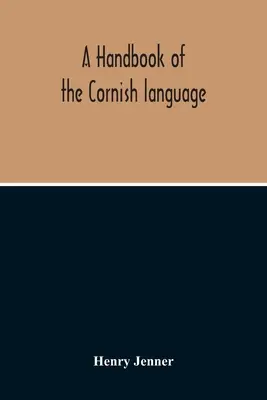 Un manual al limbii Cornish: În principal în ultimele sale stadii, cu o prezentare a istoriei și literaturii sale - A Handbook Of The Cornish Language: Chiefly In Its Latest Stages With Some Account Of Its History And Literature