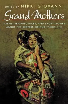 Bunicile: Poezii, amintiri și povestiri scurte despre păstrătoarele tradițiilor noastre - Grand Mothers: Poems, Reminiscences, and Short Stories about the Keepers of Our Traditions