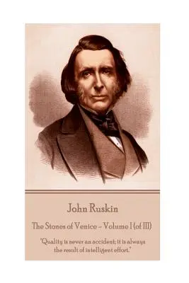 John Ruskin - Pietrele din Veneția - Volumul I (din III): Calitatea nu este niciodată un accident; ea este întotdeauna rezultatul unui efort inteligent. - John Ruskin - The Stones of Venice - Volume I (of III): Quality is never an accident; it is always the result of intelligent effort.