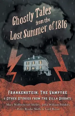 Povești fantomatice din vara pierdută a anului 1816 - Frankenstein, vampirul & alte povestiri din Villa Diodati - Ghostly Tales from the Lost Summer of 1816 - Frankenstein, The Vampyre & Other Stories from the Villa Diodati