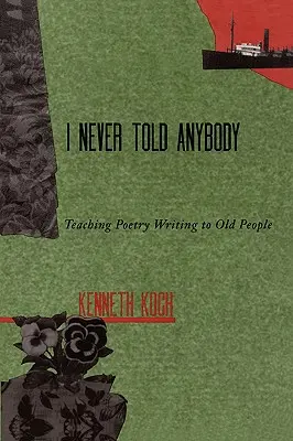 Nu i-am spus niciodată nimănui: Teaching Poetry Writing to Old People (Predarea scrierii de poezii bătrânilor) - I Never Told Anybody: Teaching Poetry Writing to Old People