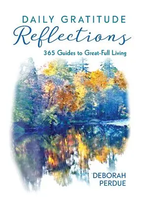 Reflecții zilnice de recunoștință: 365 de ghiduri pentru o viață plină de măreție - Daily Gratitude Reflections: 365 Guides to Great-Full Living