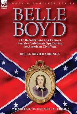 Belle Boyd: amintirile unei celebre spioane confederate în timpul Războiului Civil American (Belle Boyd: the Recollections of a Famous Female Confederate Spy During the American Civil War) - Belle Boyd: the Recollections of a Famous Female Confederate Spy During the American Civil War