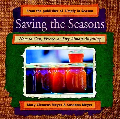 Saving the Seasons: Cum să conserveți, să congelați sau să uscați aproape orice - Saving the Seasons: How to Can, Freeze, or Dry Almost Anything