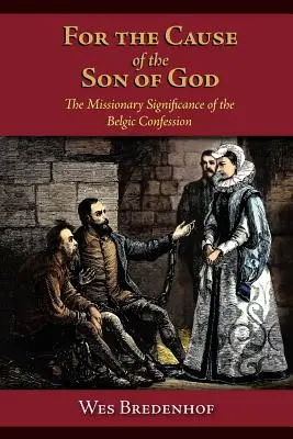 Pentru cauza Fiului lui Dumnezeu: Semnificația misionară a Mărturisirii Belgice - For the Cause of the Son of God: The Missionary Significance of the Belgic Confession