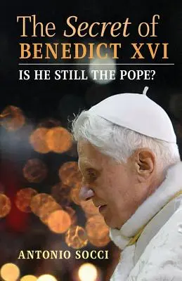 Secretul lui Benedict al XVI-lea: Este el încă Papă? - The Secret of Benedict XVI: Is He Still the Pope?