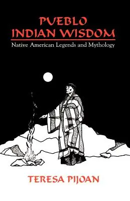 Înțelepciunea indienilor Pueblo: Legendele și mitologia nativilor americani - Pueblo Indian Wisdom: Native American Legends and Mythology