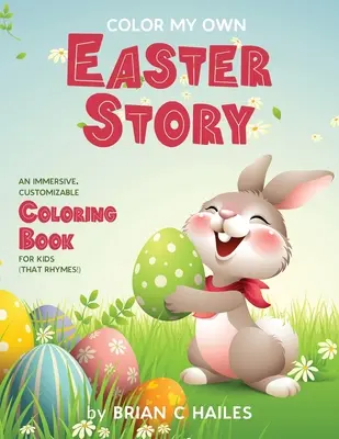 Colorează-mi propria poveste de Paște: O carte de colorat imersivă și personalizabilă pentru copii (That Rhymes!) - Color My Own Easter Story: An Immersive, Customizable Coloring Book for Kids (That Rhymes!)