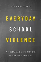 Violența școlară de zi cu zi: Ghidul unui educator pentru școli mai sigure - Everyday School Violence: An Educator's Guide to Safer Schools