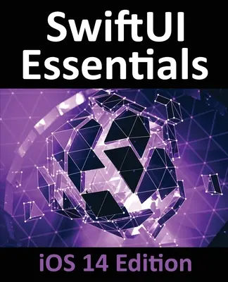 SwiftUI Essentials - iOS 14 Edition: Învățați să dezvoltați aplicații iOS utilizând SwiftUI, Swift 5 și Xcode 12 - SwiftUI Essentials - iOS 14 Edition: Learn to Develop iOS Apps using SwiftUI, Swift 5 and Xcode 12