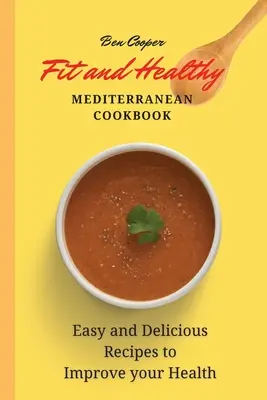 Carte de bucate mediteraneană în formă și sănătoasă: Rețete ușoare și delicioase pentru a vă îmbunătăți sănătatea - Fit and Healthy Mediterranean Cookbook: Easy and Delicious Recipes to Improve your Health