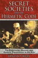 Societăți secrete și codul hermetic: Transmiterea rosicruciană, masonică și ezoterică în arte - Secret Societies and the Hermetic Code: The Rosicrucian, Masonic, and Esoteric Transmission in the Arts