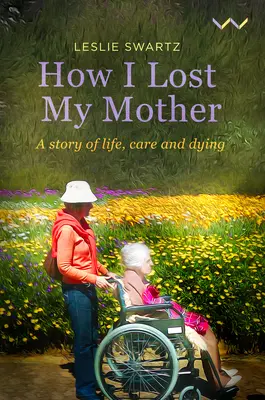 Cum mi-am pierdut mama: O poveste despre viață, îngrijire și moarte - How I Lost My Mother: A Story of Life, Care and Dying