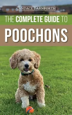 Ghidul complet pentru Poochons: Alegerea, dresajul, hrănirea, socializarea și iubirea noului tău cățel Poochon (Bichon Poo) - The Complete Guide to Poochons: Choosing, Training, Feeding, Socializing, and Loving Your New Poochon (Bichon Poo) Puppy