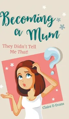 Devenirea unei mame: They Didn't Tell Me That! - Becoming a Mum: They Didn't Tell Me That!