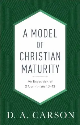 Un model de maturitate creștină: O expunere a 2 Corinteni 10-13 - A Model of Christian Maturity: An Exposition of 2 Corinthians 10-13
