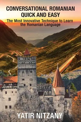 Română conversațională rapid și ușor: Cea mai inovatoare tehnică de învățare a limbii române. - Conversational Romanian Quick and Easy: The Most Innovative Technique to Learn the Romanian Language.