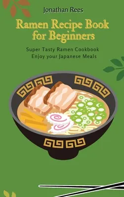 Cartea de rețete Super Ramen pentru începători: Super gustoasă, rapidă și ușoară colecție de Ramen - Super Ramen Recipe Book for Beginners: Super Tasty, Quick and Easy Ramen Collection