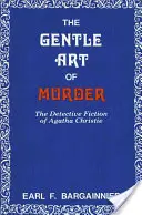Gentle Art of Murder: The Detective Fiction of Agatha Christie - The Gentle Art of Murder: The Detective Fiction of Agatha Christie