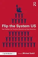 Flip the System Us: Cum pot profesorii să transforme educația și să salveze democrația - Flip the System Us: How Teachers Can Transform Education and Save Democracy
