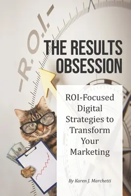 Obsesia rezultatelor: ROI-Focused Digital Strategies to Transform Your Marketing (Strategii digitale axate pe ROI pentru a vă transforma marketingul) - The Results Obsession: ROI-Focused Digital Strategies to Transform Your Marketing