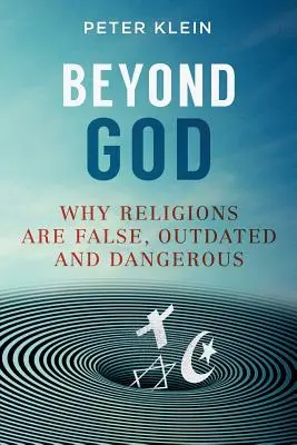 Dincolo de Dumnezeu: De ce religiile sunt false, învechite și periculoase - Beyond God: Why religions are False, Outdated and Dangerous