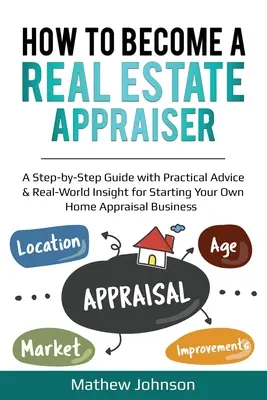 Cum să devii un evaluator imobiliar: Un ghid pas cu pas cu sfaturi practice și informații din lumea reală pentru a vă începe propria afacere de evaluare a locuințelor - How to Become a Real Estate Appraiser: A Step-by-Step Guide with Practical Advice & Real-World Insight for Starting Your Own Home Appraisal Business