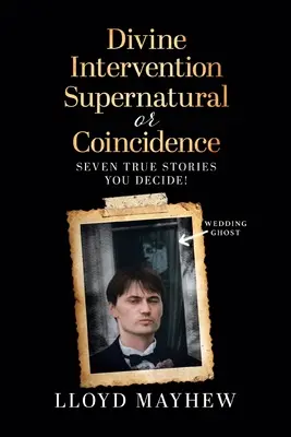 Intervenție divină Supranaturală sau Coincidență: Șapte povești adevărate supranaturale - Divine Intervention Supernatural or Coincidence: Seven Supernatural True Stories