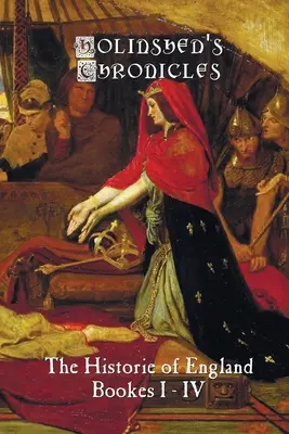 Cronicile lui Holinshed: Istoria Angliei, cărțile I-IV - Holinshed's Chronicles: The Historie of England, Bookes I-IV
