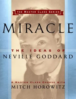 Miracolul (Master Class Series): Ideile lui Neville Goddard - Miracle (Master Class Series): The Ideas of Neville Goddard
