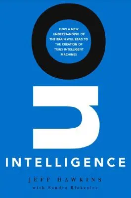 Despre inteligență: Cum o nouă înțelegere a creierului va duce la crearea de mașini cu adevărat inteligente - On Intelligence: How a New Understanding of the Brain Will Lead to the Creation of Truly Intelligent Machines