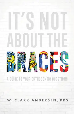 Nu este vorba despre aparat dentar: Un ghid pentru întrebările dvs. ortodontice - It's Not about the Braces: A Guide to Your Orthodontic Questions