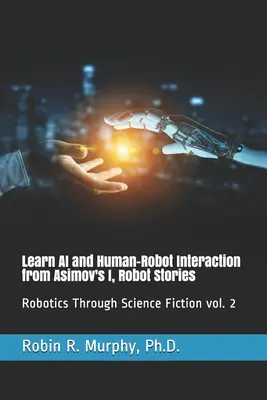 Învățați inteligența artificială și interacțiunea om-robot din povestirile lui Asimov I, Robot: Robotics Through Science Fiction vol. 2 - Learn AI and Human-Robot Interaction from Asimov's I, Robot Stories: Robotics Through Science Fiction vol. 2