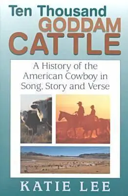 Ten Thousand Goddam Cattle: O istorie a cowboy-ului american în cântece, povești și versuri - Ten Thousand Goddam Cattle: A History of the American Cowboy in Song, Story and Verse