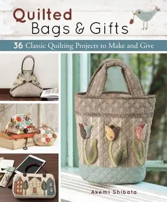 Genți și cadouri matlasate: 36 de proiecte clasice de quilting de realizat și de dăruit - Quilted Bags and Gifts: 36 Classic Quilting Projects to Make and Give