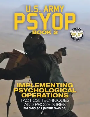 US Army PSYOP Book 2 - Implementarea operațiunilor psihologice: Tactici, tehnici și proceduri - Ediție în mărime naturală 8.5x11” - FM 3-05.301 (MCRP 3-40” - US Army PSYOP Book 2 - Implementing Psychological Operations: Tactics, Techniques and Procedures - Full-Size 8.5x11