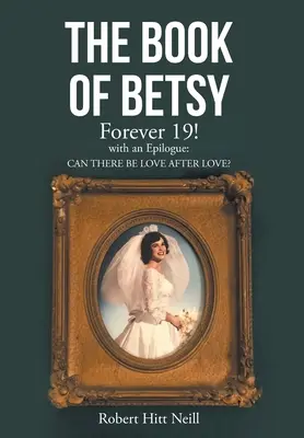 Cartea lui Betsy: Forever 19!: cu un epilog: Poate exista dragoste după dragoste? - The Book of Betsy: Forever 19!: with an Epilogue: Can There Be Love After Love?