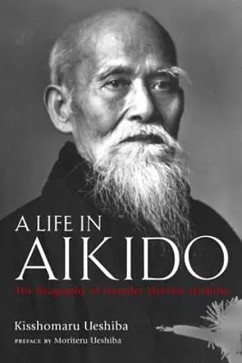O viață în Aikido: Biografia fondatorului Morihei Ueshiba - A Life in Aikido: The Biography of Founder Morihei Ueshiba