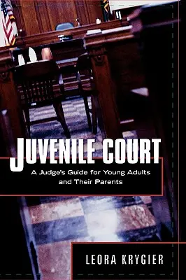 Curtea pentru minori: A Judge's Guide for Young Adults and Their Parents (Ghidul judecătorului pentru tinerii adulți și părinții acestora) - Juvenile Court: A Judge's Guide for Young Adults and Their Parents
