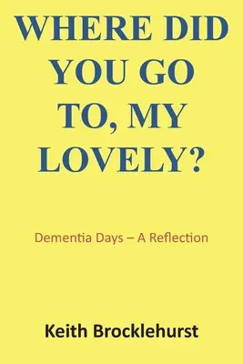 Unde te-ai dus, draga mea?: Zilele demenței - O reflecție - Where Did You Go To, My Lovely?: Dementia Days - A Reflection