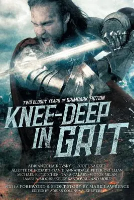 Până la genunchi în Grit (Knee-Deep in Grit): Doi ani sângeroși de ficțiune Grimdark - Knee-Deep in Grit: Two Bloody Years of Grimdark Fiction